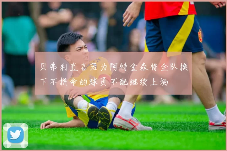 贝弗利直言若为阿特金森将全队换下不拼命的球员不配继续上场